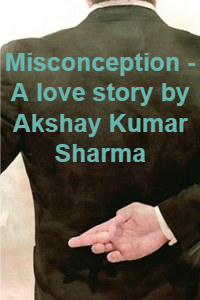 Misconception - A love story by Akshay Kumar Sharma
